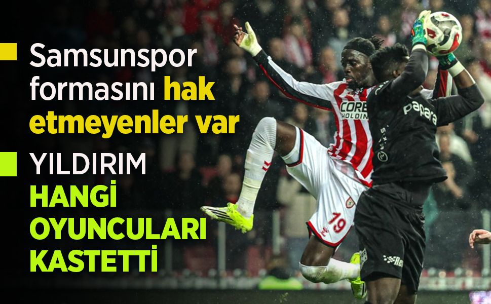 'Samsunspor formasını hak etmeyenler var'
