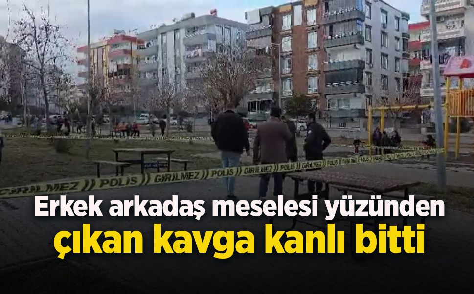 Erkek arkadaş meselesi yüzünden çıkan kavga kanlı bitti.