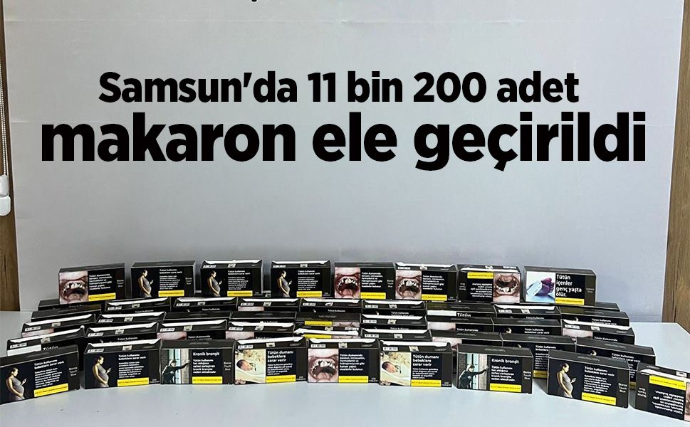 Samsun'da 11 bin 200 adet makaron ele geçirildi