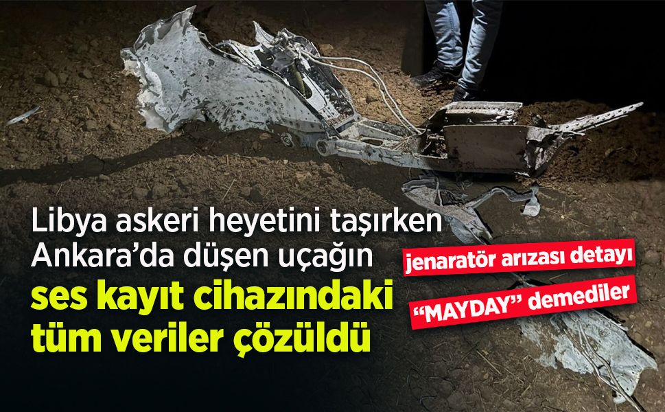 Libya askeri heyetini taşırken  Ankara’da düşen uçağın ses kayıt cihazındaki  tüm veriler çözüldü