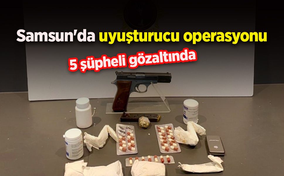 Samsun'da uyuşturucu operasyonu: 5 şüpheli gözaltında