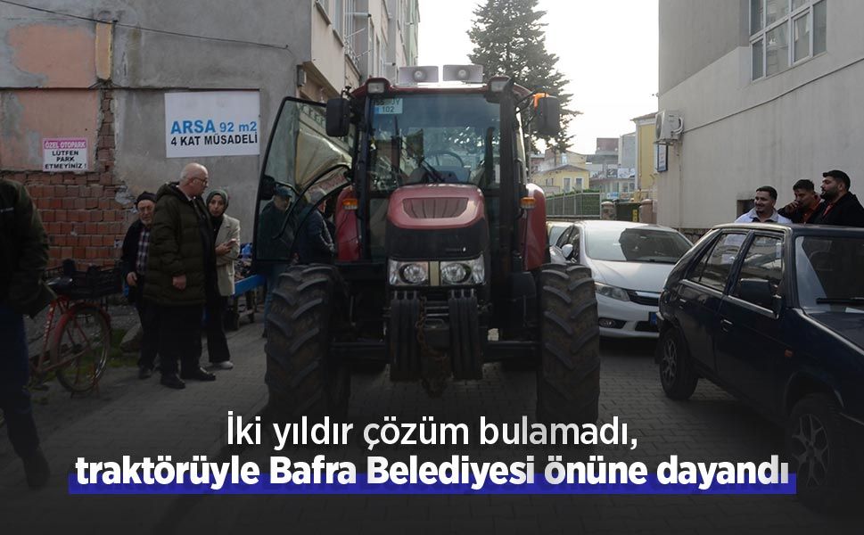 İki yıldır çözüm bulamadı, traktörüyle Bafra Belediyesi önüne dayandı