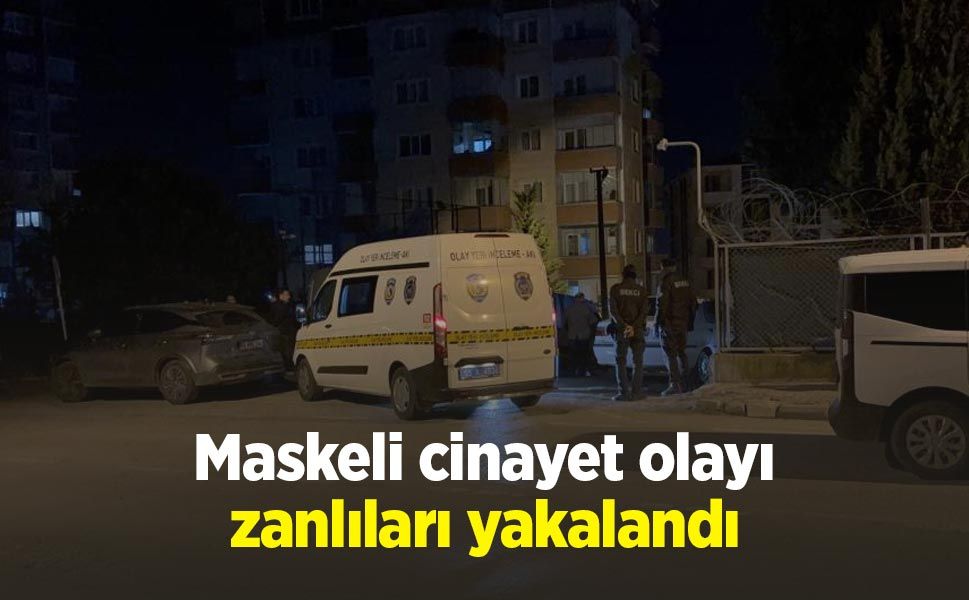 Maskeli cinayet olayı zanlıları yakalandı