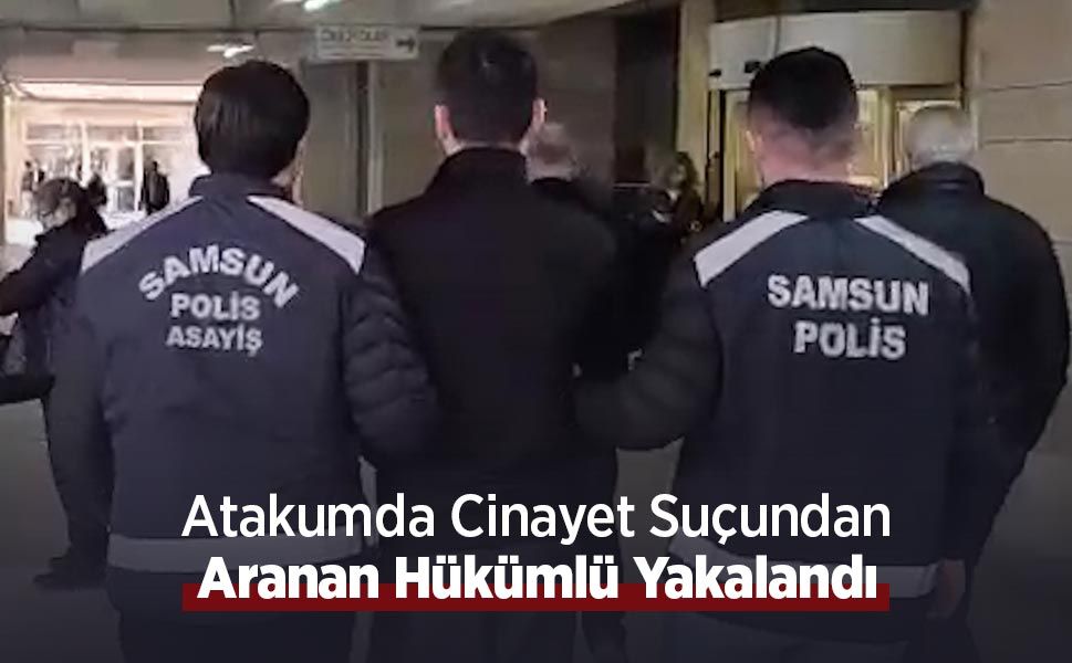 Atakumda Cinayet Suçundan Aranan Hükümlü Yakalandı