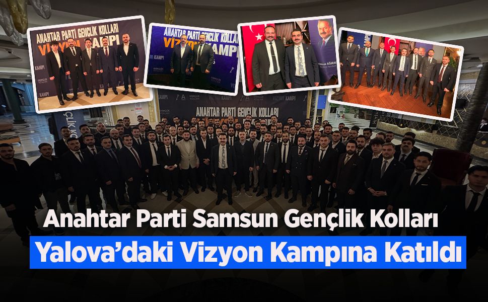 Samsun Gençlik Kolları Yalova’daki Vizyon Kampına Katıldı