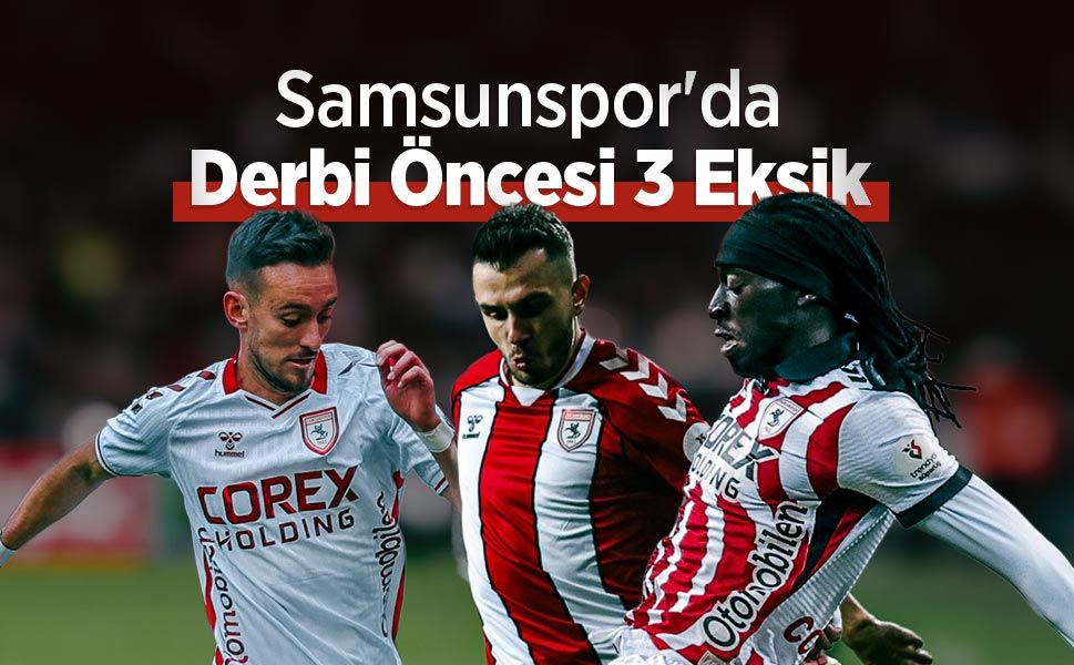 Samsunspor'da Derbi Öncesi 3 Eksik