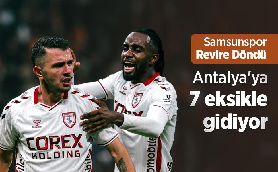 Samsunspor Revire Döndü, Antalya'ya 7 eksikle gidiyor