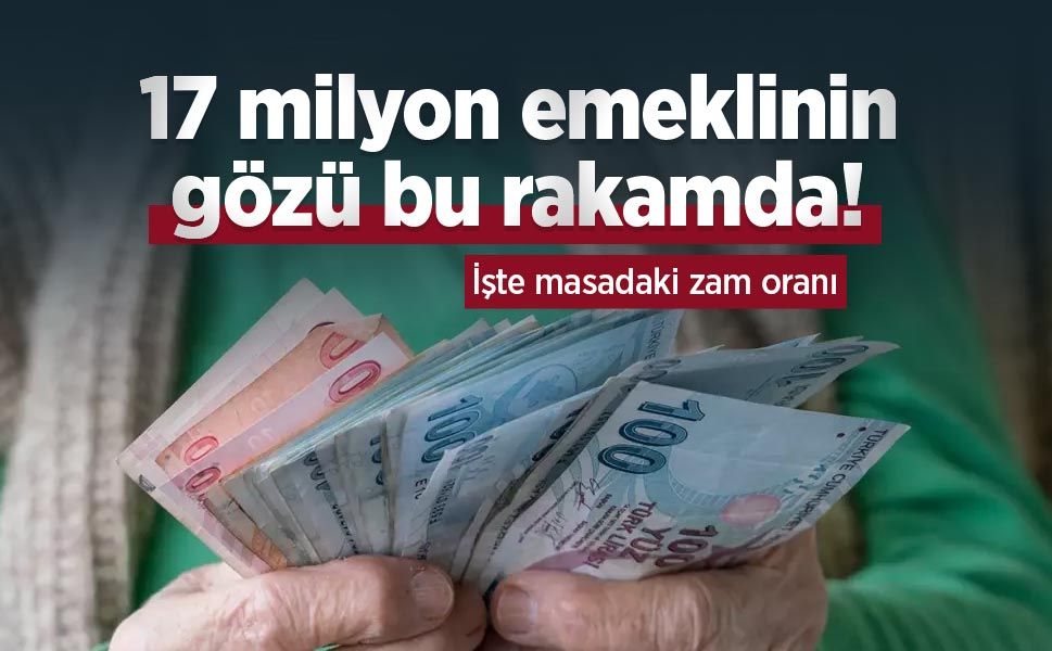 17 milyon emeklinin gözü bu rakamda! İşte masadaki zam oranı