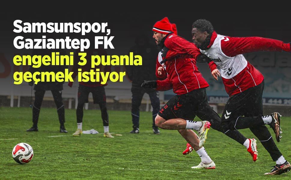 Samsunspor, Gaziantep FK engelini 3 puanla geçmek istiyor