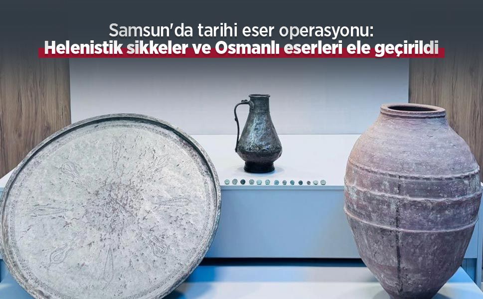 Samsun'da tarihi eser operasyonu: Helenistik sikkeler ve Osmanlı eserleri ele geçirildi