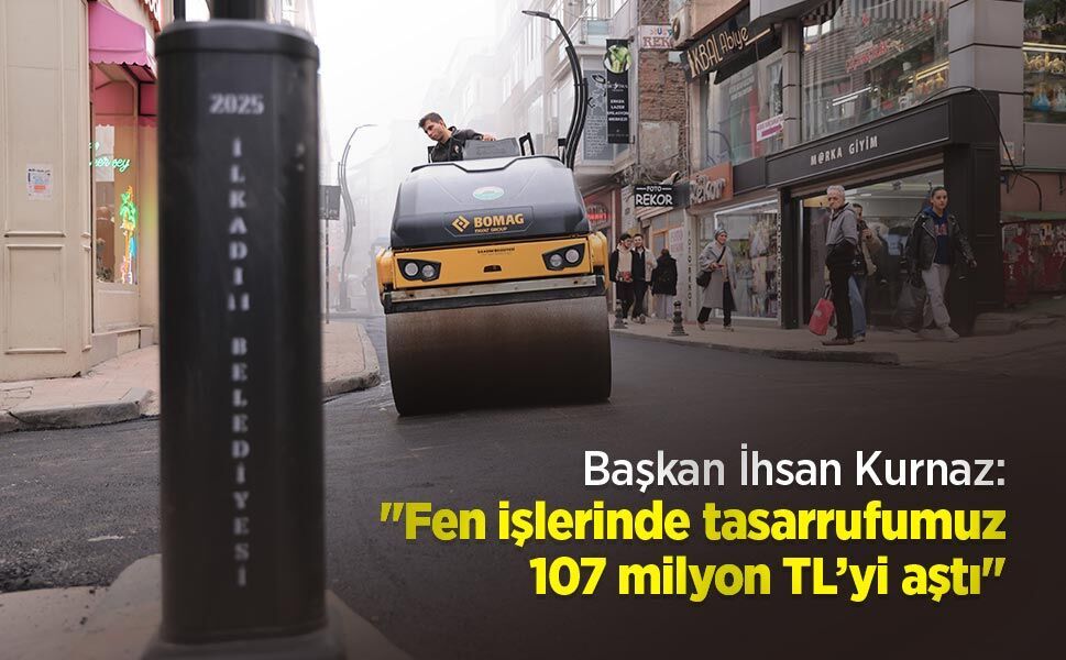 Başkan İhsan Kurnaz: "Fen işlerinde tasarrufumuz 107 milyon TL’yi aştı"