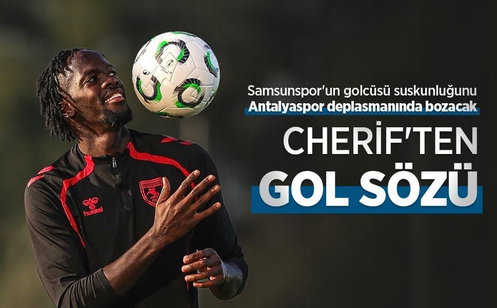 Samsunspor'un golcüsü suskunluğunu Antalyaspor deplasmanında bozacak, CHERİF'TEN GOL SÖZÜ