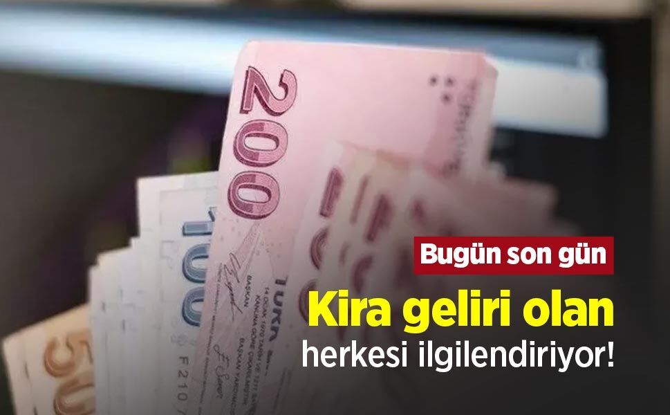 Kira geliri olan herkesi ilgilendiriyor! Bugün son gün