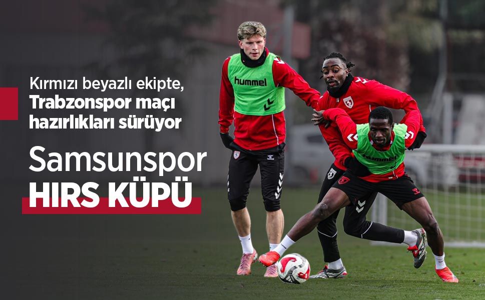 Kırmızı beyazlı ekipte, Trabzonspor maçı hazırlıkları sürüyor, Samsunspor HIRS KÜPÜ