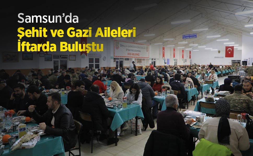 Samsun’da Şehit ve Gazi Aileleri İftarda Buluştu