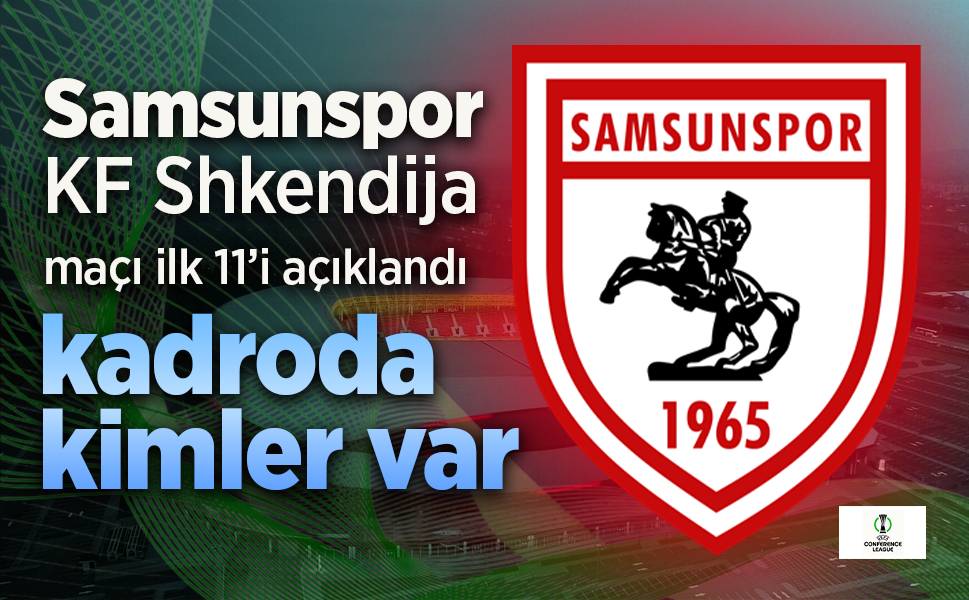 Samsunspor'un, Shkendija maçı 11'i belli oldu. Kadroda kimler var?