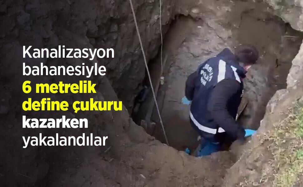 Kanalizasyon bahanesiyle 6 metrelik define çukuru kazarken yakalandılar - samsunhaber.com