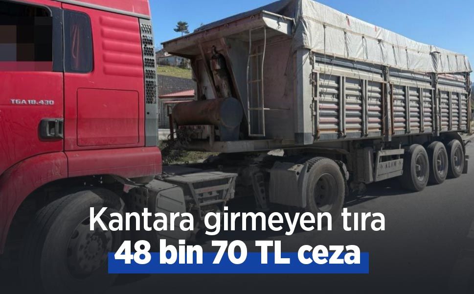 Kantara girmeyen tıra 48 bin 70 TL ceza