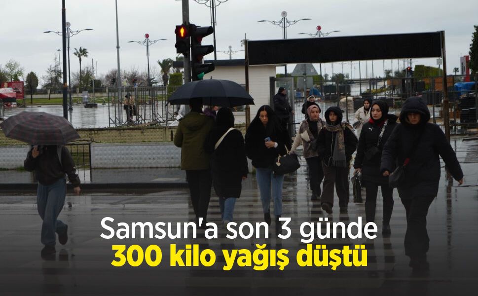 Samsun'a son 3 günde 300 kilo yağış düştü