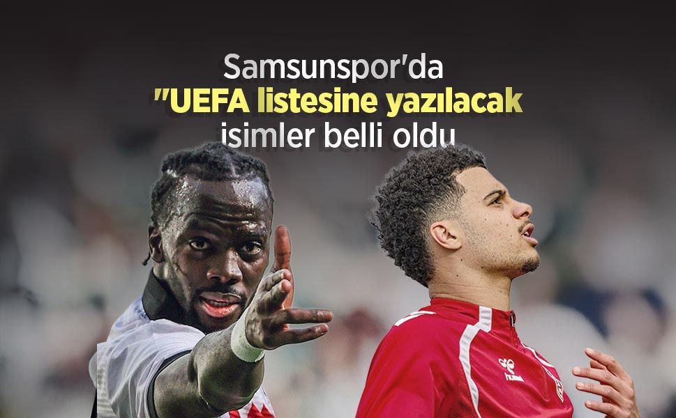 Samsunspor'da "UEFA listesine yazılacak isimler belli oldu