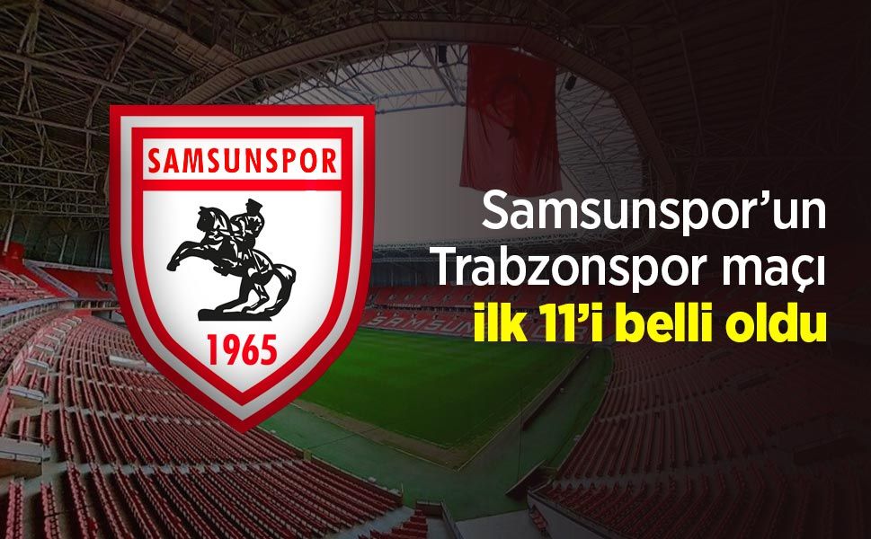 Samsunspor’un Trabzonspor maçı ilk 11’i belli oldu