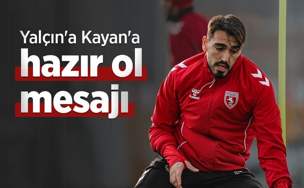 Yalçın'a Kayan'a hazır ol mesajı