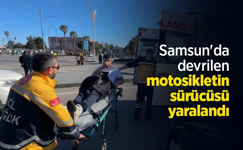 Samsun'da devrilen motosikletin sürücüsü yaralandı