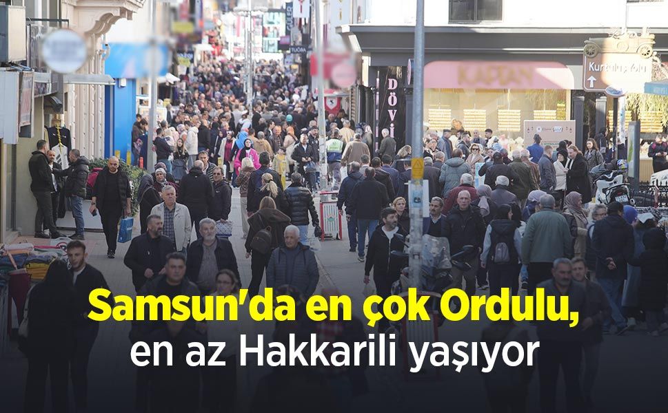 Samsun'da en çok Ordulu, en az Hakkarili yaşıyor