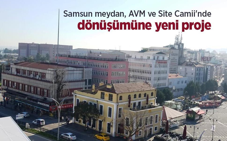 Samsun meydan, AVM ve Site Camii'nde dönüşümüne yeni proje