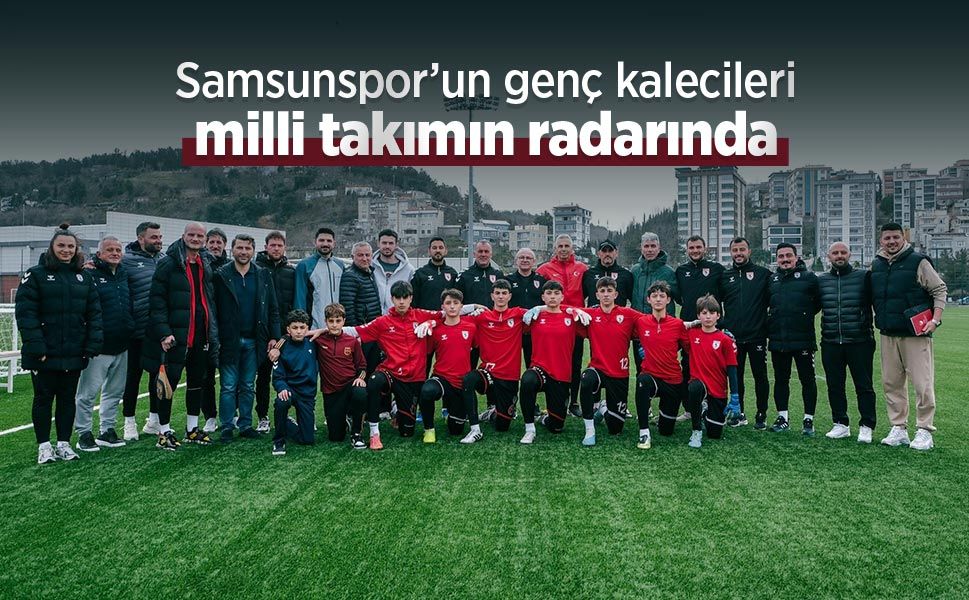 Samsunspor’un genç kalecileri milli takımın radarında