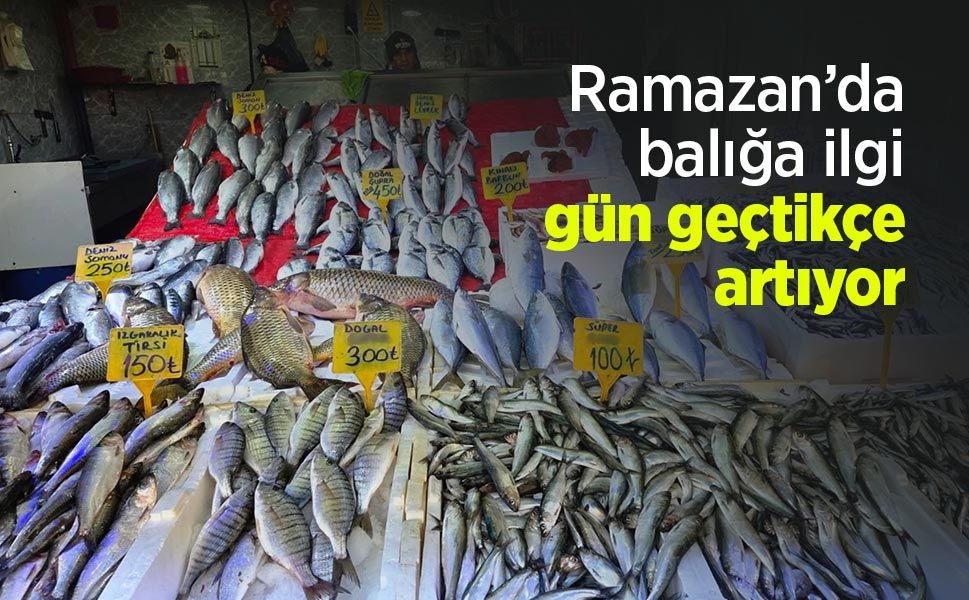 Ramazan’da balığa ilgi gün geçtikçe artıyor