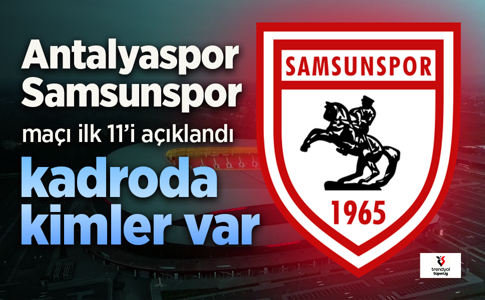 Samsunspor'un, Antalyaspor maçı 11'i belli oldu. Kadroda kimler var?