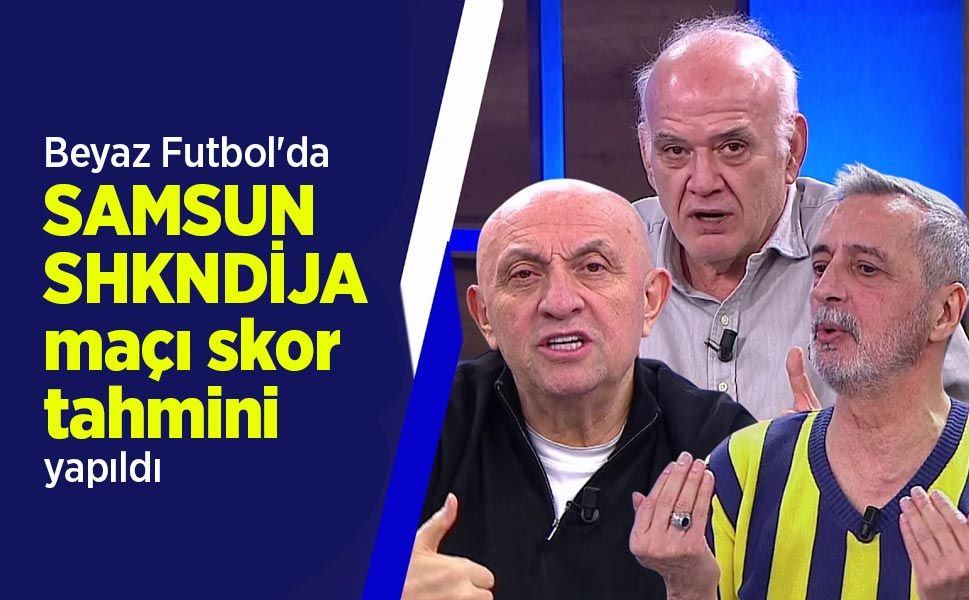 Beyaz Futbol'da SAMSUN - SHKNDİJA maçı skor tahmini yapıldı