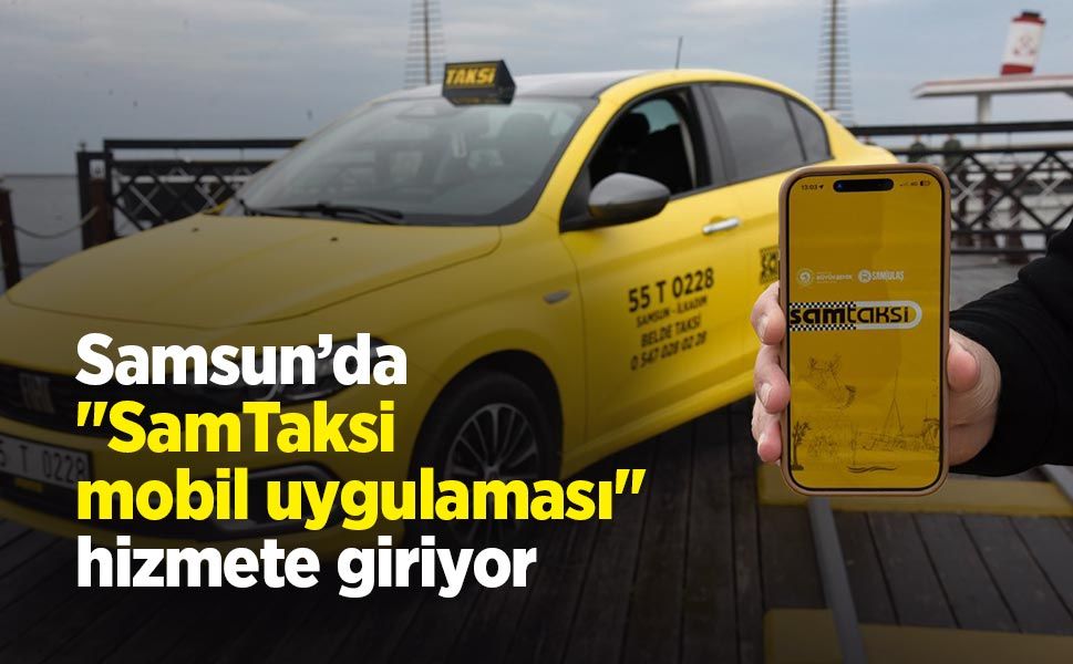 Samsun’da "SamTaksi mobil uygulaması" hizmete giriyor