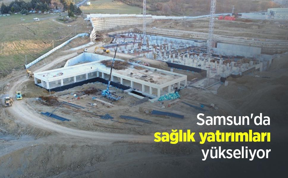 Samsun'da sağlık yatırımları yükseliyor