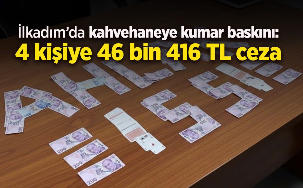 İlkadım’da kahvehaneye kumar baskını: 4 kişiye 46 bin 416 TL ceza