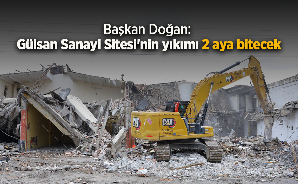Başkan Doğan: "Gülsan Sanayi Sitesi'nin yıkımı 2 aya bitecek"