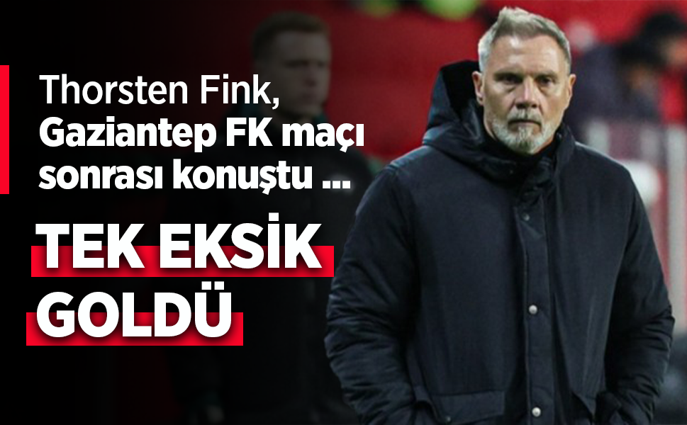 Thorsten Fink, G.Antep maçı sonrası konuştu ...
