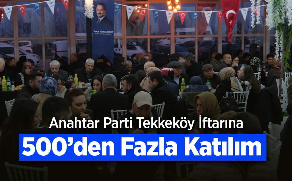 Anahtar Parti Tekkeköy İftarına 500’den Fazla Katılım