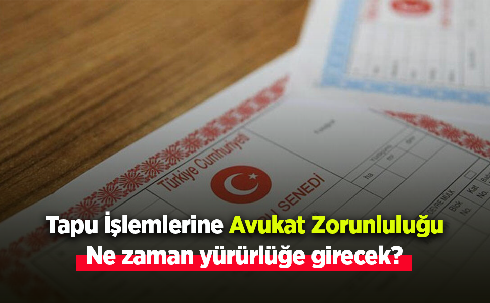 Tapu İşlemlerine Avukat Zorunluluğu