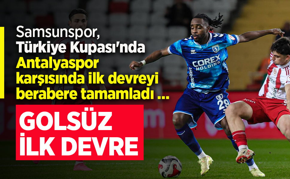 Samsunspor, Türkiye Kupası'nda Antalyaspor karşısında ilk devreyi berabere tamamladı …