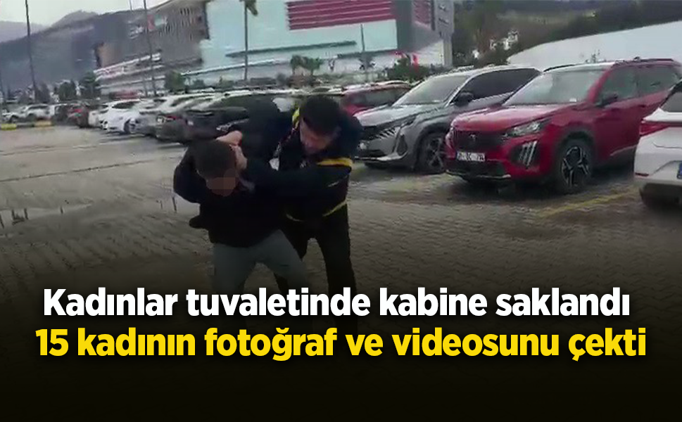 Kadınlar tuvaletinde kabine saklandı  15 kadının fotoğraf ve videosunu çekti