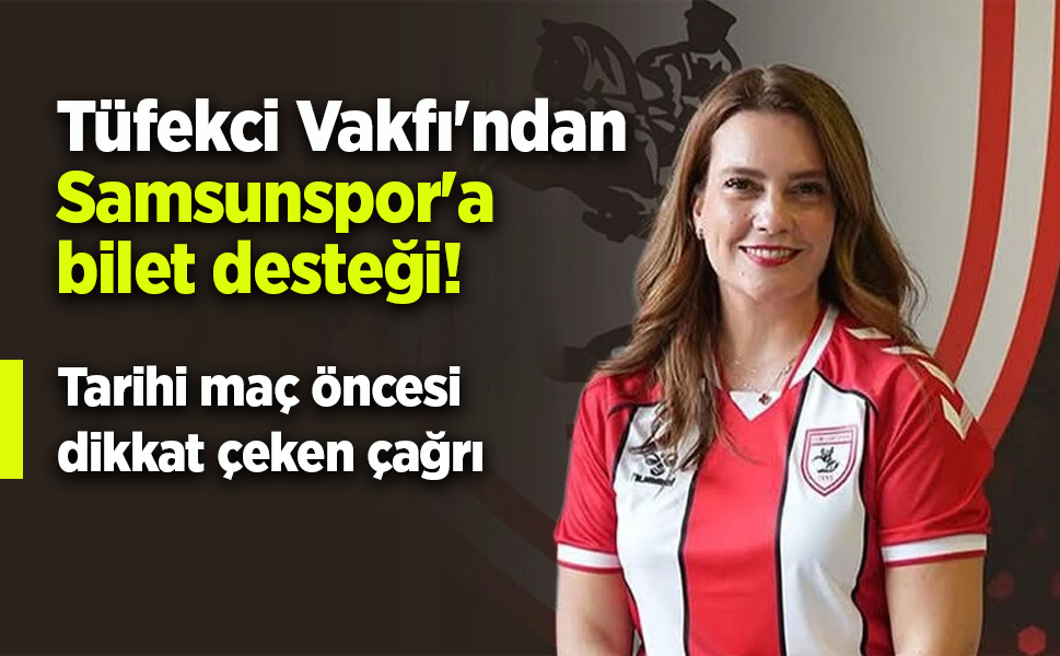 Tüfekci Vakfı'ndan Samsunspor'a bilet desteği! Tarihi maç öncesi dikkat çeken çağrı