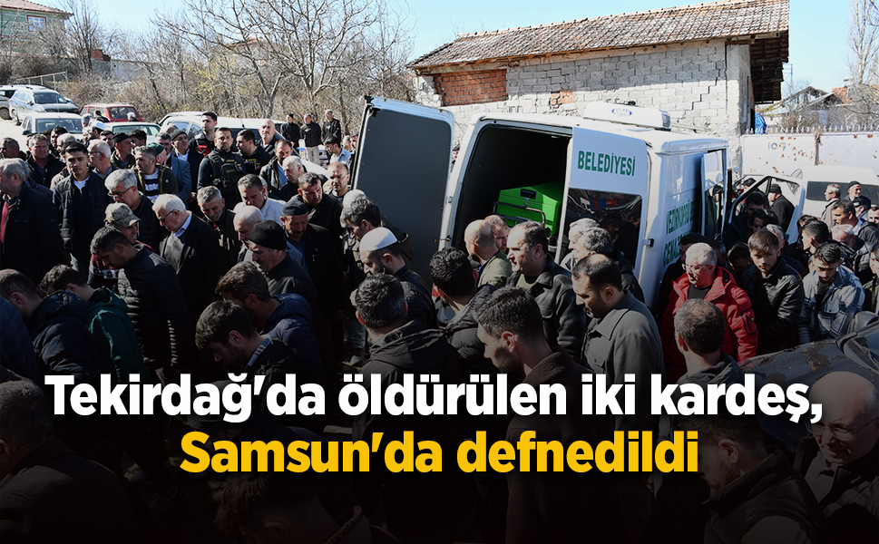 Tekirdağ'da öldürülen iki kardeş, Samsun'da defnedildi