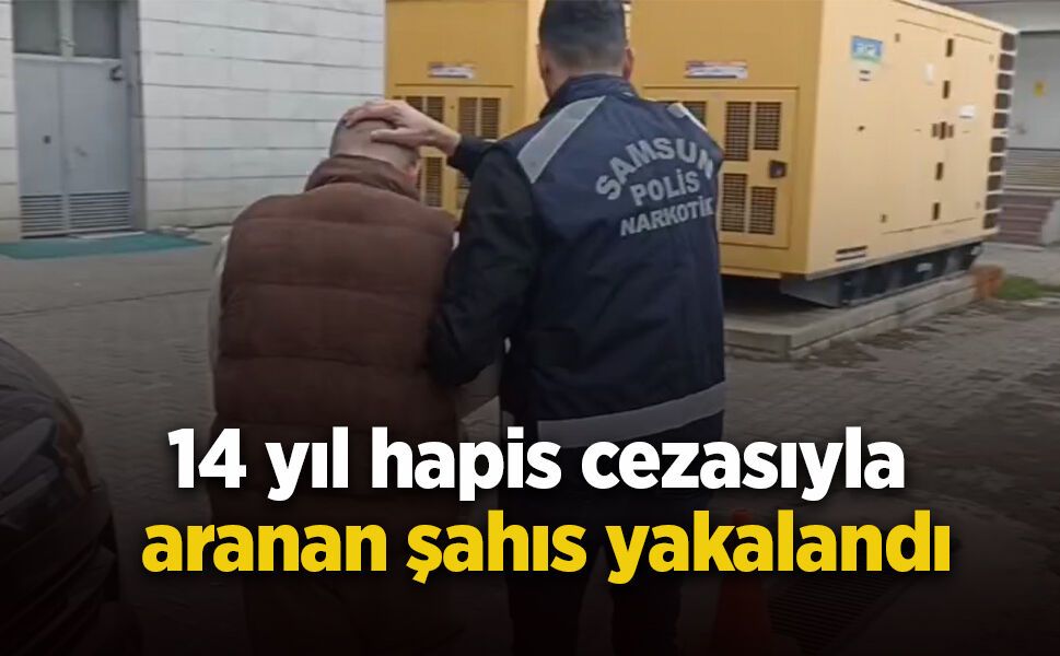 14 yıl hapis cezasıyla aranan şahıs yakalandı