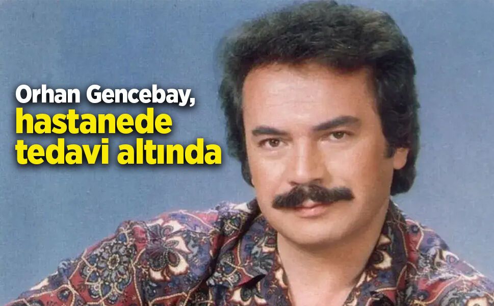 Orhan Gencebay, hastanede tedavi altında