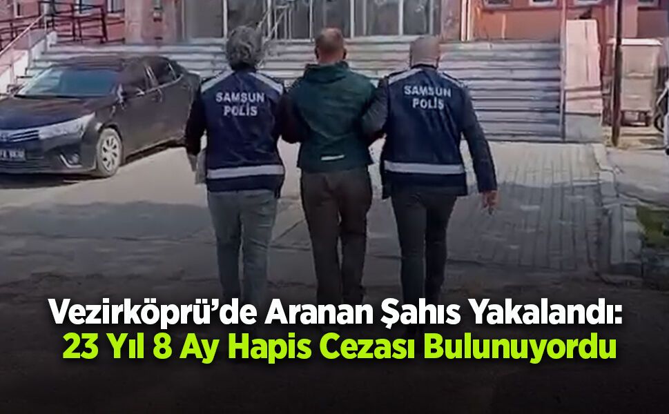 Vezirköprü’de Aranan Şahıs Yakalandı: 23 Yıl 8 Ay Hapis Cezası Bulunuyordu