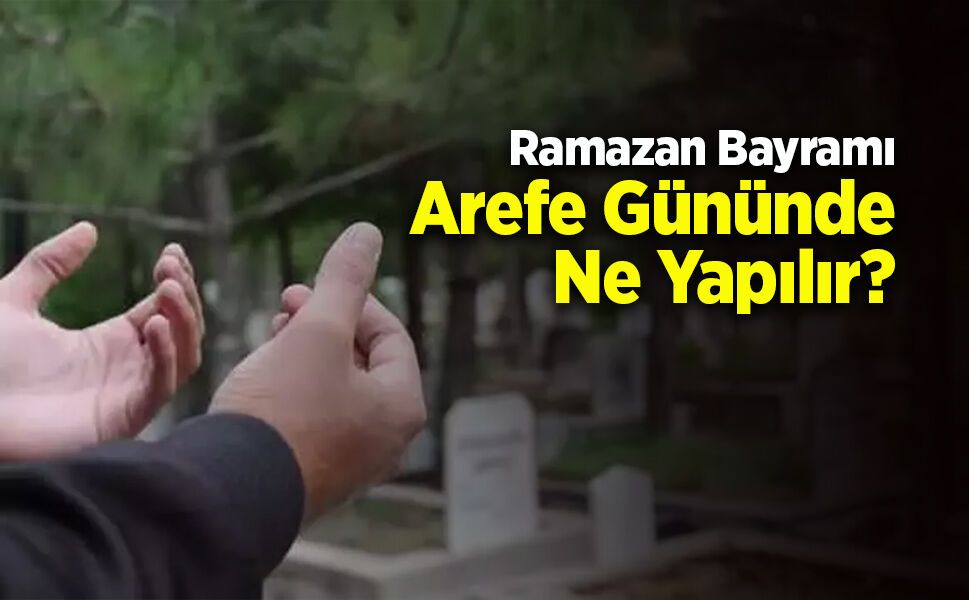 Ramazan Bayramı Arefe Gününde Ne Yapılır?