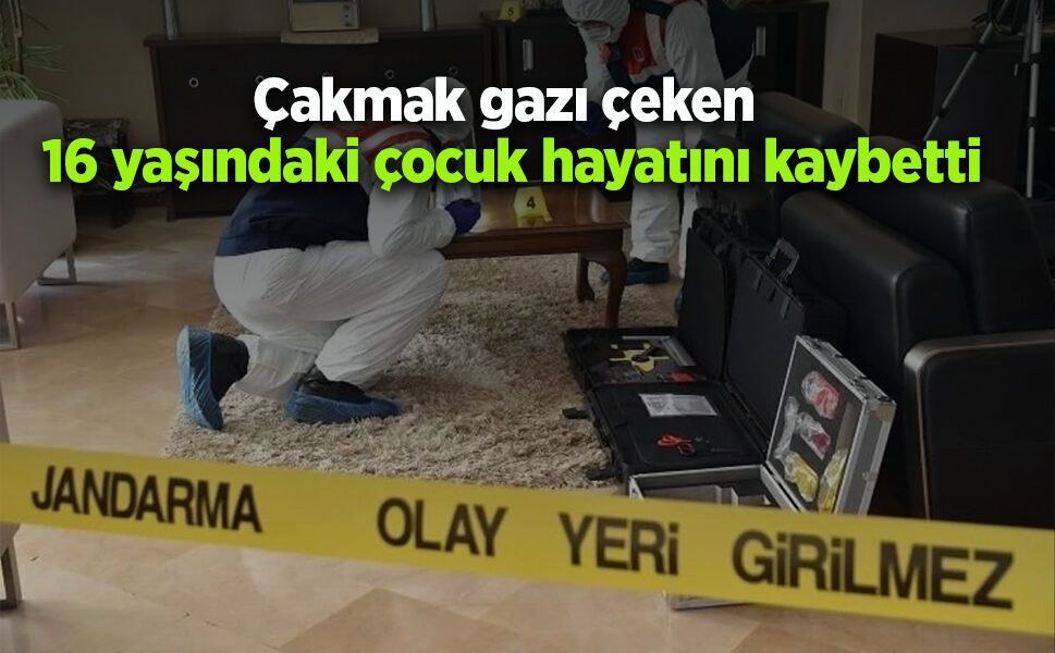 Çakmak gazı çeken 16 yaşındaki çocuk hayatını kaybetti