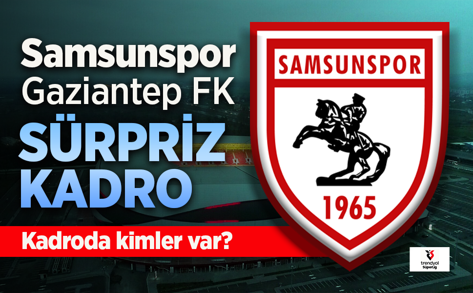 Samsunspor'un, Gaziantep FK maçı 11'i belli oldu. Kadroda kimler var?